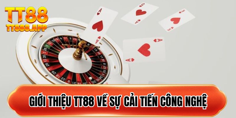 Giới thiệu TT88 về sự cải tiến công nghệ