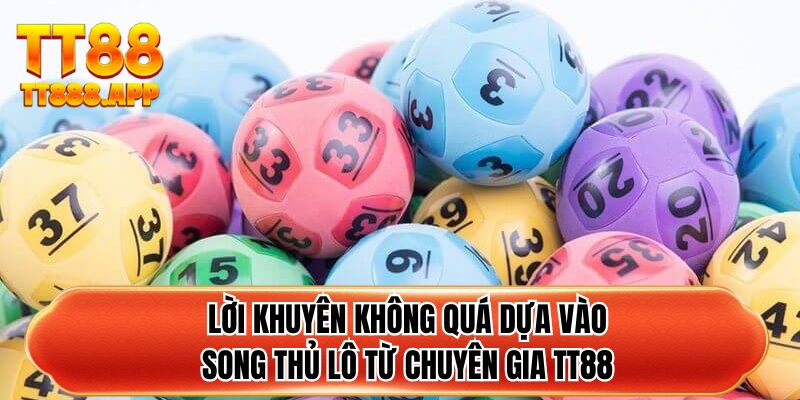 Lời khuyên không quá dựa vào song thủ lô từ chuyên gia TT88